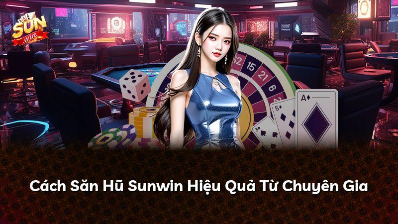 Cách Săn Hũ Sunwin Hiệu Quả Từ Chuyên Gia