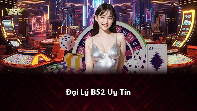 Đại Lý B52 Uy Tín