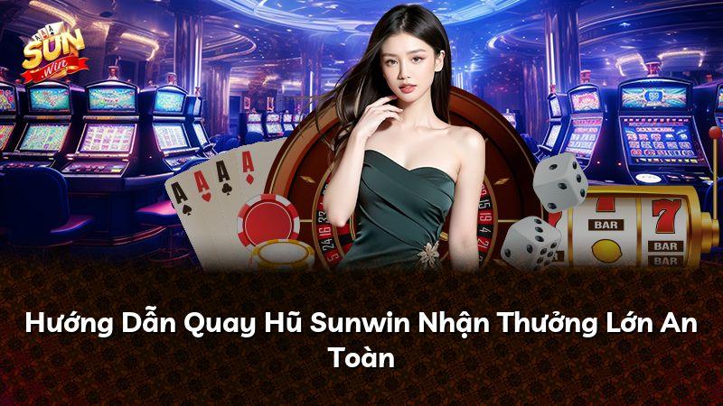Hướng Dẫn Quay Hũ Sunwin Nhận Thưởng Lớn An Toàn