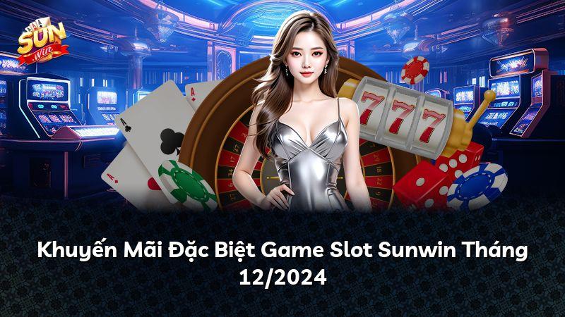 Khuyến Mãi Đặc Biệt Game Slot Sunwin Tháng 12/2024
