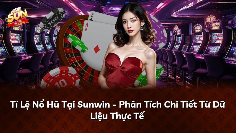Tỉ Lệ Nổ Hũ Tại Sunwin - Phân Tích Chi Tiết Từ Dữ Liệu Thực Tế