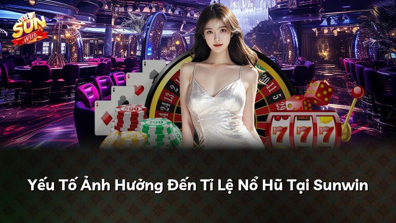 Yếu Tố Ảnh Hưởng Đến Tỉ Lệ Nổ Hũ Tại Sunwin