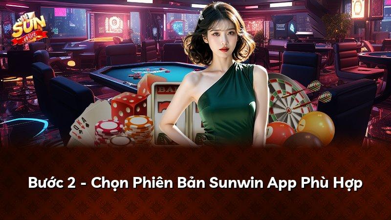 Bước 2 - Chọn Phiên Bản Sunwin App Phù Hợp