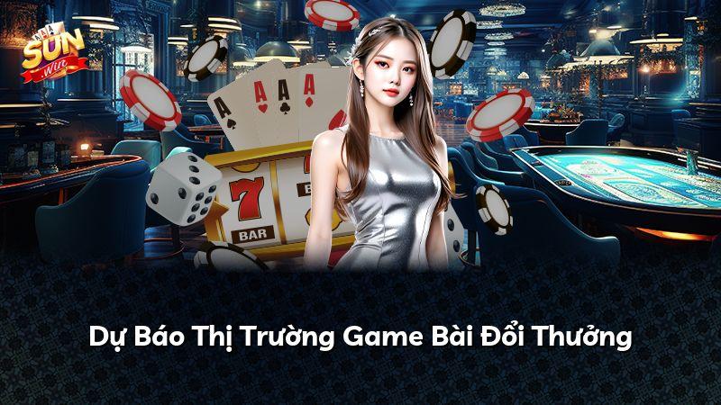 Dự Báo Thị Trường Game Bài Đổi Thưởng