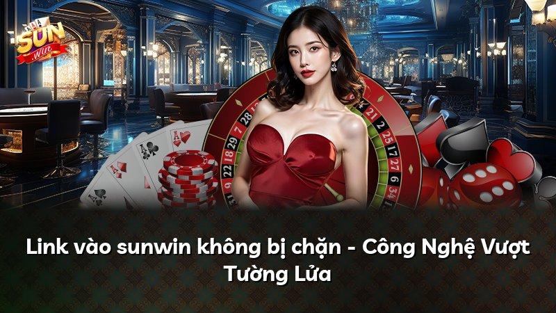 Link vào sunwin không bị chặn - Công Nghệ Vượt Tường Lửa