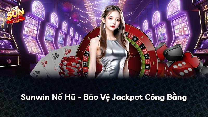 Sunwin Nổ Hũ - Bảo Vệ Jackpot Công Bằng