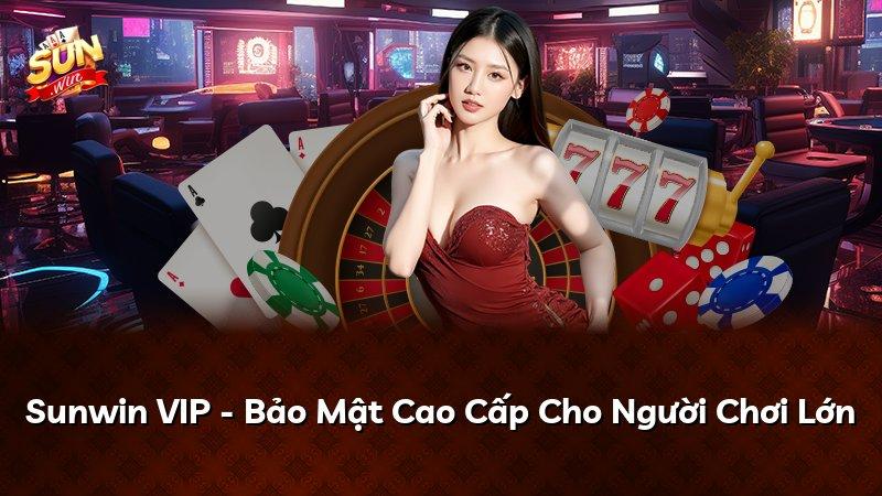 Sunwin VIP - Bảo Mật Cao Cấp Cho Người Chơi Lớn