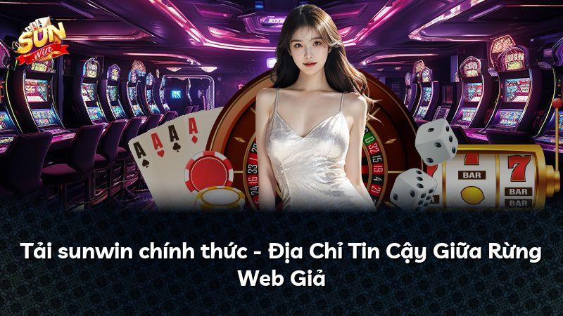 Tải sunwin chính thức - Địa Chỉ Tin Cậy Giữa Rừng Web Giả