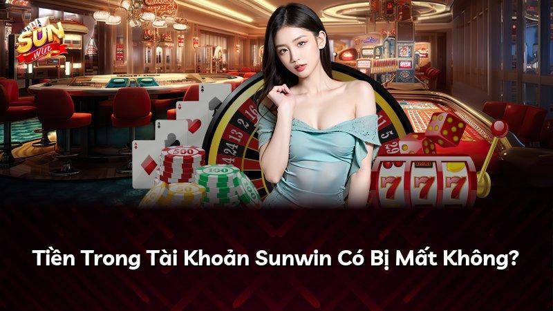 Tiền Trong Tài Khoản Sunwin Có Bị Mất Không?