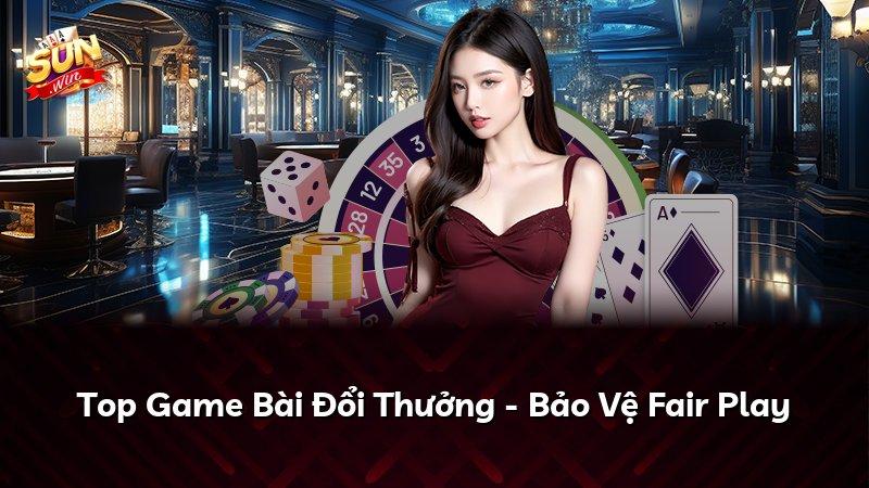Top Game Bài Đổi Thưởng - Bảo Vệ Fair Play